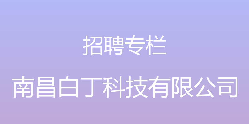 招聘专栏 - 南昌白丁科技有限公司